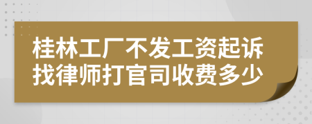 桂林工厂不发工资起诉找律师打官司收费多少