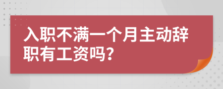 入职不满一个月主动辞职有工资吗？