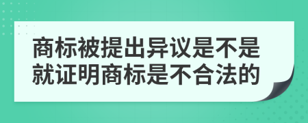 商标被提出异议是不是就证明商标是不合法的