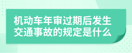 机动车年审过期后发生交通事故的规定是什么