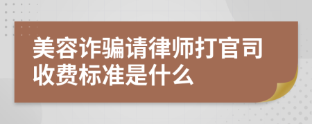 美容诈骗请律师打官司收费标准是什么