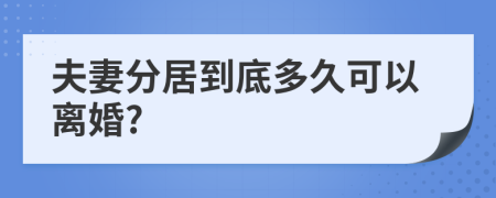 夫妻分居到底多久可以离婚?