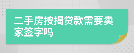 二手房按揭贷款需要卖家签字吗