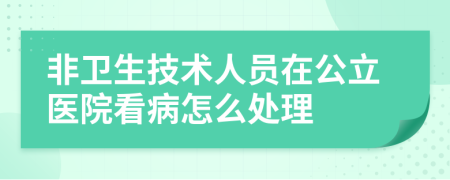 非卫生技术人员在公立医院看病怎么处理