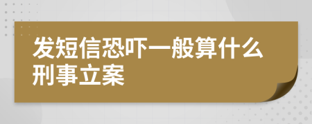 发短信恐吓一般算什么刑事立案