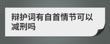 辩护词有自首情节可以减刑吗