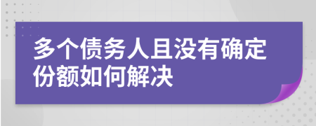 多个债务人且没有确定份额如何解决