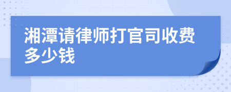 湘潭请律师打官司收费多少钱