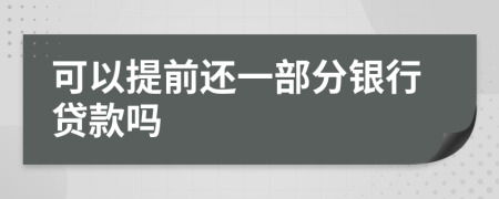 可以提前还一部分银行贷款吗