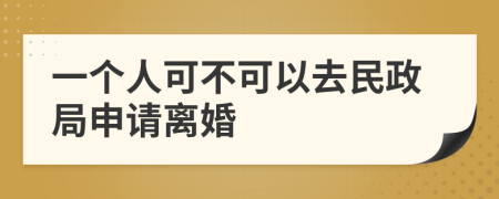 一个人可不可以去民政局申请离婚
