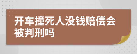 开车撞死人没钱赔偿会被判刑吗