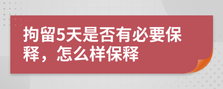 拘留5天是否有必要保释，怎么样保释