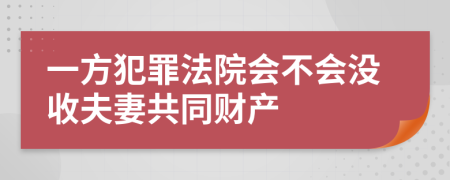 一方犯罪法院会不会没收夫妻共同财产