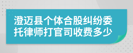 澄迈县个体合股纠纷委托律师打官司收费多少