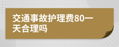 交通事故护理费80一天合理吗