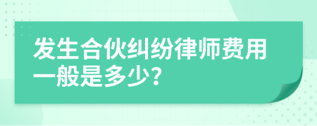 发生合伙纠纷律师费用一般是多少？