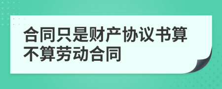 合同只是财产协议书算不算劳动合同