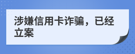 涉嫌信用卡诈骗，已经立案