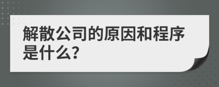 解散公司的原因和程序是什么？