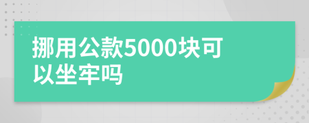 挪用公款5000块可以坐牢吗