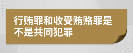 行贿罪和收受贿赂罪是不是共同犯罪