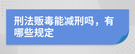 刑法贩毒能减刑吗，有哪些规定