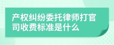 产权纠纷委托律师打官司收费标准是什么