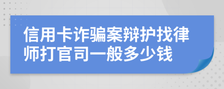 信用卡诈骗案辩护找律师打官司一般多少钱