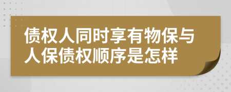 债权人同时享有物保与人保债权顺序是怎样