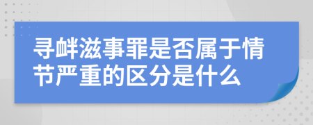 寻衅滋事罪是否属于情节严重的区分是什么