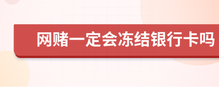 网赌一定会冻结银行卡吗