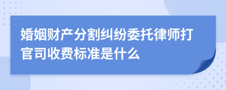 婚姻财产分割纠纷委托律师打官司收费标准是什么