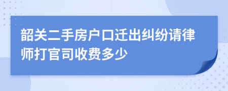 韶关二手房户口迁出纠纷请律师打官司收费多少