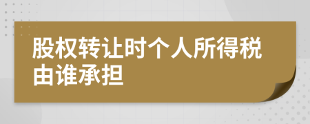 股权转让时个人所得税由谁承担