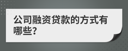 公司融资贷款的方式有哪些？