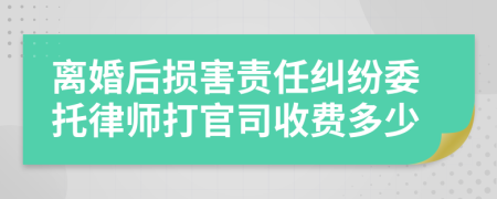 离婚后损害责任纠纷委托律师打官司收费多少