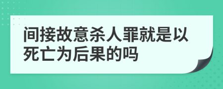 间接故意杀人罪就是以死亡为后果的吗