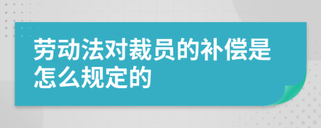 劳动法对裁员的补偿是怎么规定的