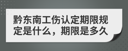 黔东南工伤认定期限规定是什么，期限是多久