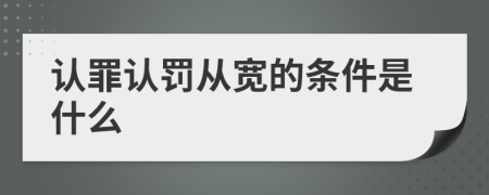 认罪认罚从宽的条件是什么