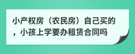 小产权房（农民房）自己买的，小孩上学要办租赁合同吗
