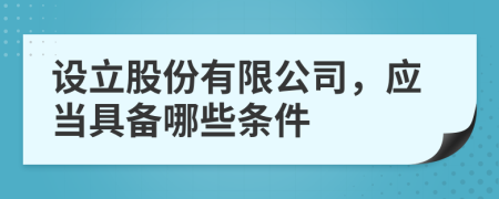 设立股份有限公司，应当具备哪些条件