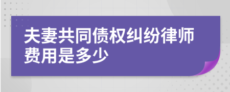 夫妻共同债权纠纷律师费用是多少