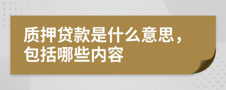 质押贷款是什么意思，包括哪些内容