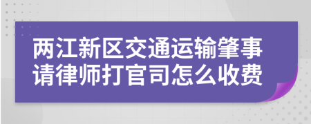 两江新区交通运输肇事请律师打官司怎么收费