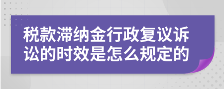 税款滞纳金行政复议诉讼的时效是怎么规定的