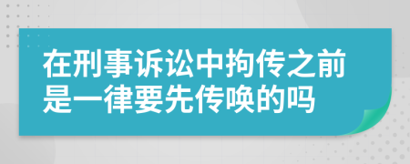 在刑事诉讼中拘传之前是一律要先传唤的吗