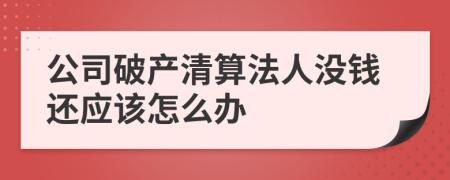 公司破产清算法人没钱还应该怎么办