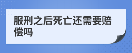 服刑之后死亡还需要赔偿吗