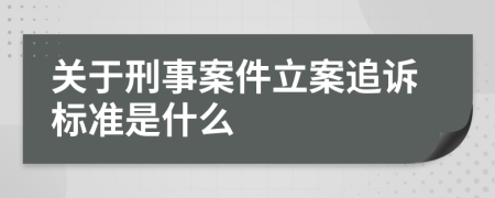 关于刑事案件立案追诉标准是什么
